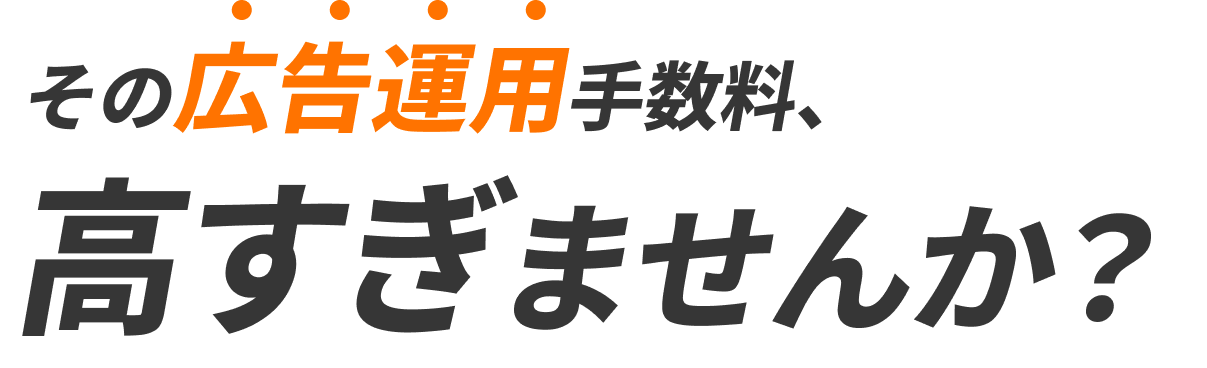 その広告運用手数料、高すぎませんか？